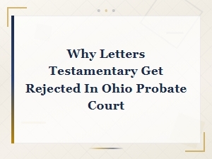 Common Reasons Letters Testamentary Get Rejected in Ohio