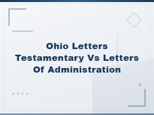 Ohio Letters Testamentary vs Letters of Administration: Key Differences Explained
