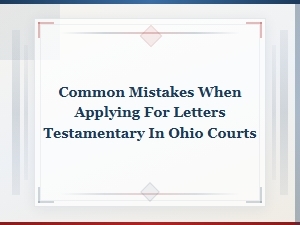 Common Mistakes in Ohio Letters Testamentary Applications