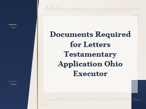 Ohio Letters Testamentary Application Documents Needed