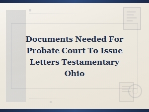 Ohio Letters Testamentary: Required Probate Documents